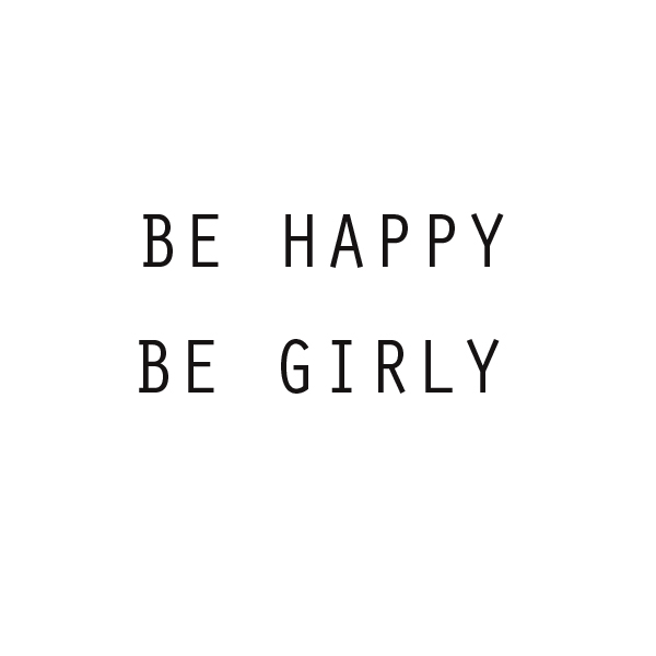 BE HAPPY BE GIRLY